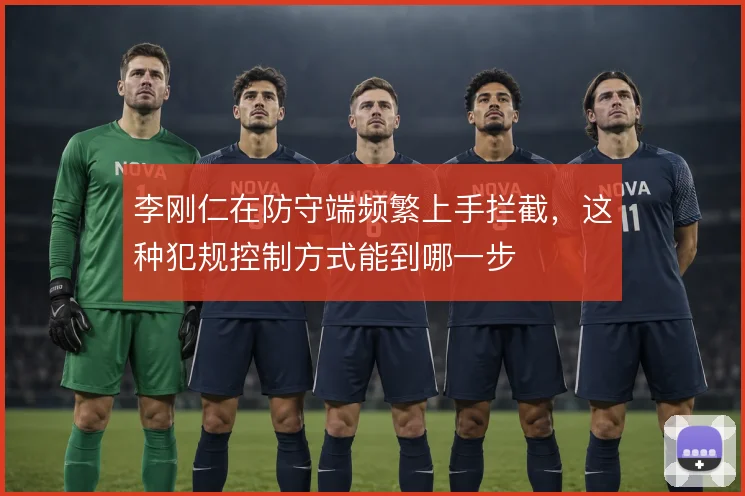 李刚仁在防守端频繁上手拦截，这种犯规控制方式能到哪一步