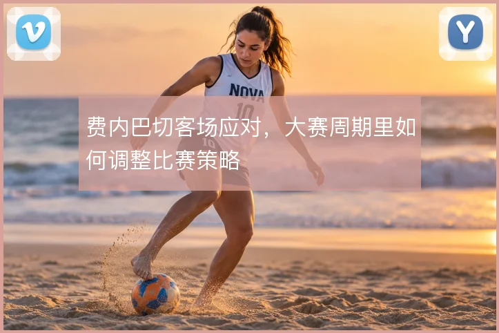 费内巴切客场应对,大赛周期里如何调整比赛策略