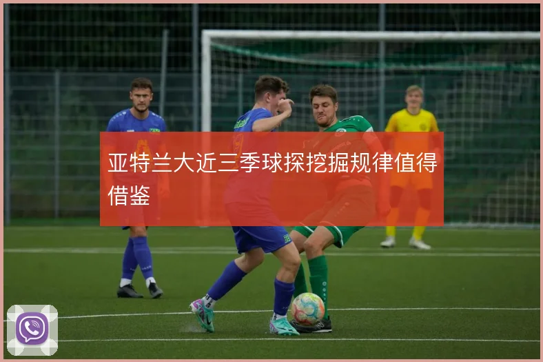 亚特兰大近三季球探挖掘规律值得借鉴