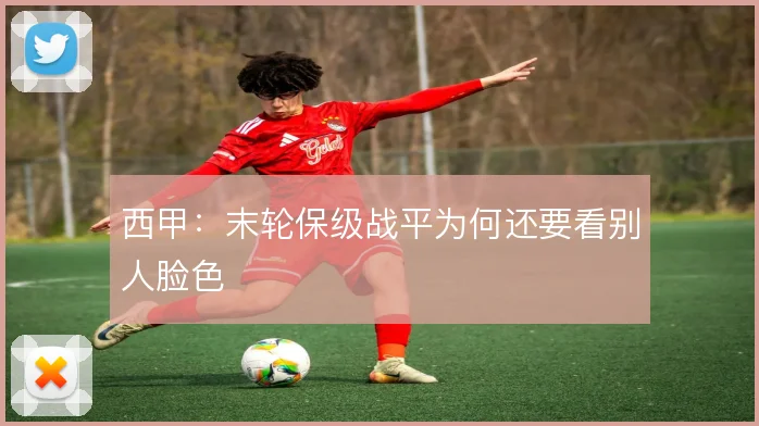 西甲:末轮保级战平为何还要看别人脸色