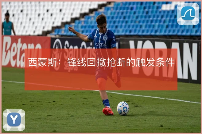 西蒙斯：锋线回撤抢断的触发条件
