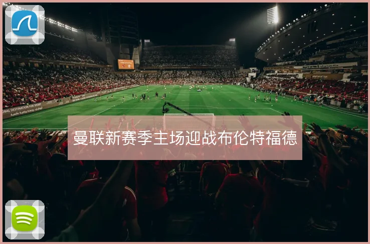 曼联新赛季主场迎战布伦特福德