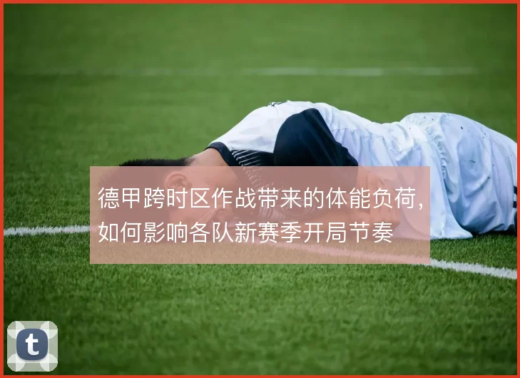 德甲跨时区作战带来的体能负荷，如何影响各队新赛季开局节奏