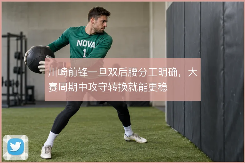 川崎前锋一旦双后腰分工明确，大赛周期中攻守转换就能更稳